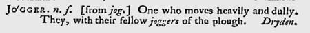 jogger jogger, 'one who moves heavily and dully; one who plods'